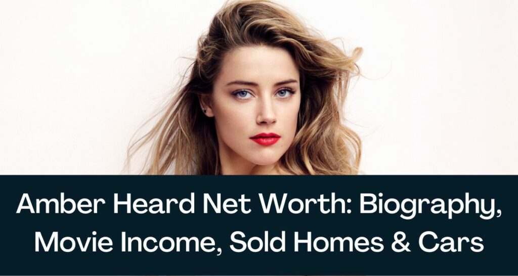 Amber Heard Net Worth 2022 - Biography, Movie Income, Sold Homes & Cars