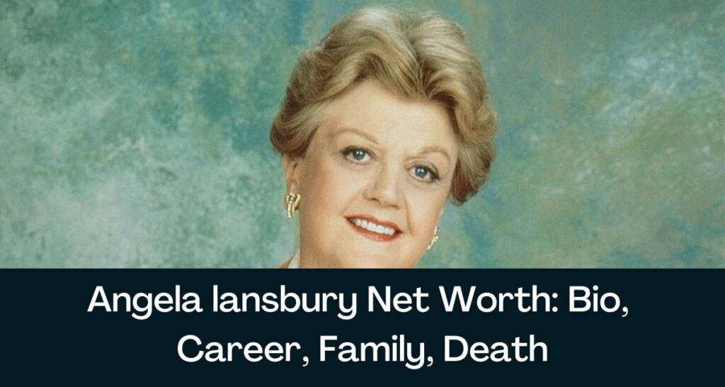 Angela lansbury Net Worth: Bio, Career, Family, Death