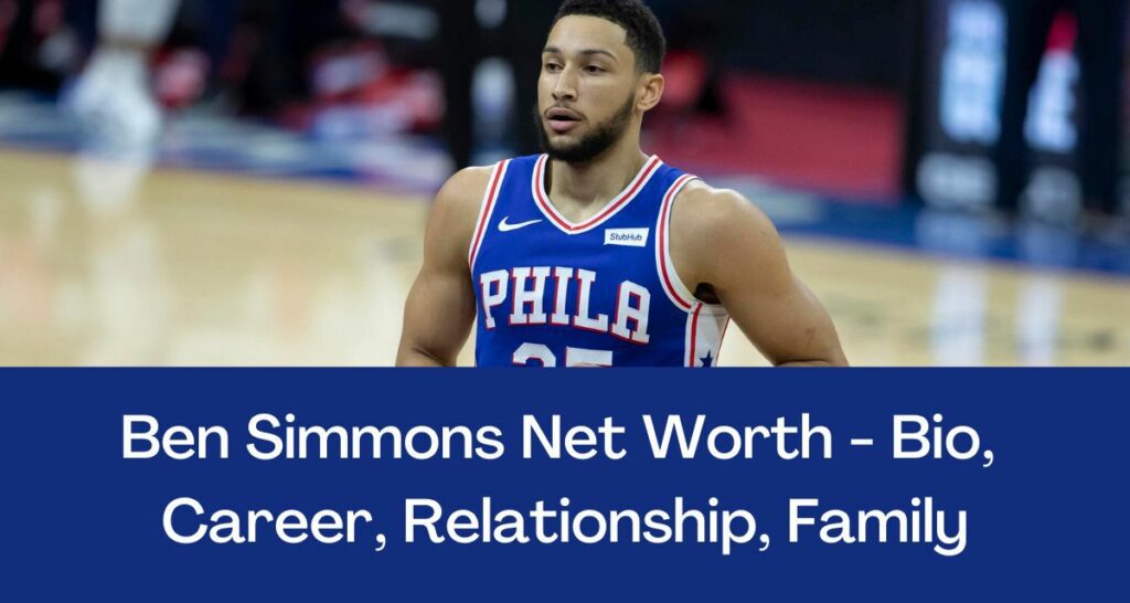 Ben Simmons Net Worth 2022 - Bio, Career, Relationship, Family