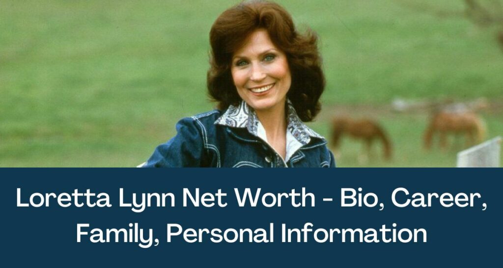 Loretta Lynn Net Worth 2022 - Bio, Career, Family, Personal Information