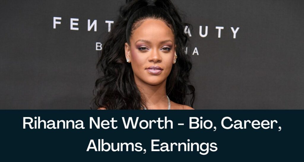 Rihanna Net Worth 2022 - Bio, Career, Albums, Earnings