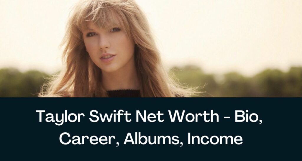 Taylor Swift Net Worth 2022 - Bio, Career, Albums, Income