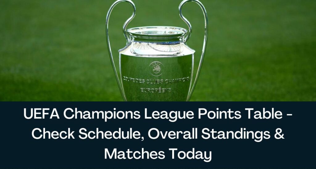 UEFA Champions League Points Table - Check Schedule, Overall Standings & Matches Today