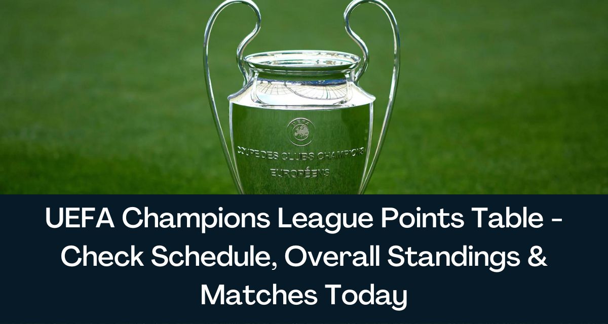 UEFA Champions League Points Table Check Schedule Overall Standings Matches Today 