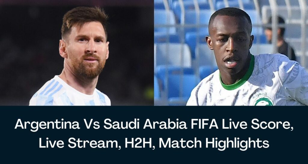 Argentina Vs Saudi Arabia FIFA Live Score, Live Stream, H2H, Match Highlights