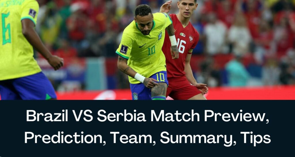 Brazil VS Serbia Match Preview, Prediction, Team, Summary, Tips