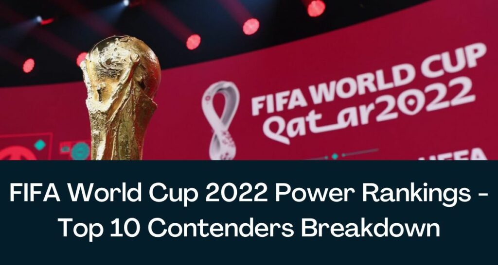 FIFA World Cup 2022 Power Rankings - Top 10 Contenders Breakdown