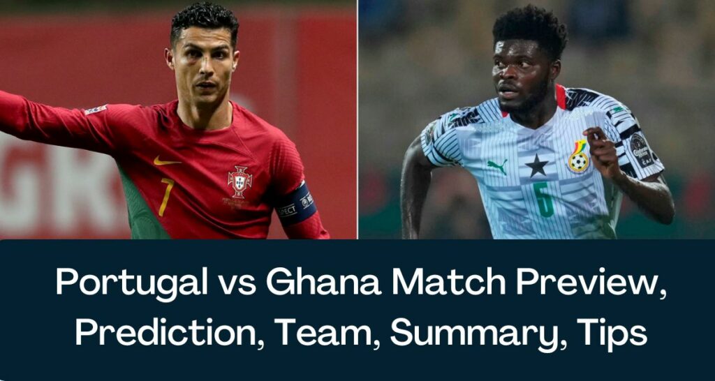 Portugal vs Ghana Match Preview, Prediction, Team, Summary, Tips