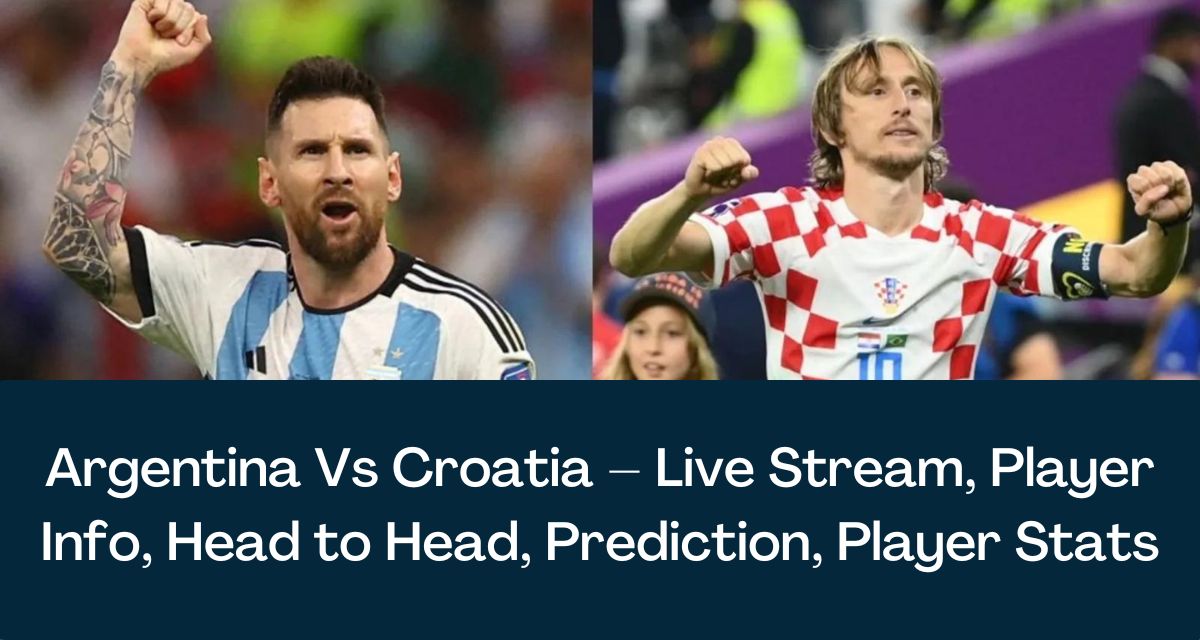 Argentina Vs Croatia Live Stream, Player Info, Head to Head, Prediction, Player Stats