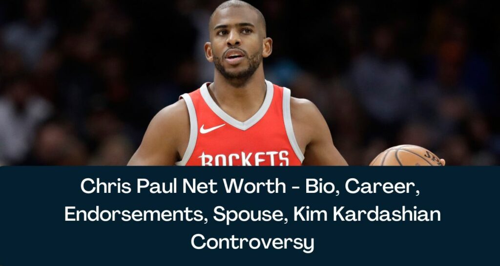 Chris Paul Net Worth 2022 - Bio, Career, Endorsements, Spouse, Kim Kardashian Controversy