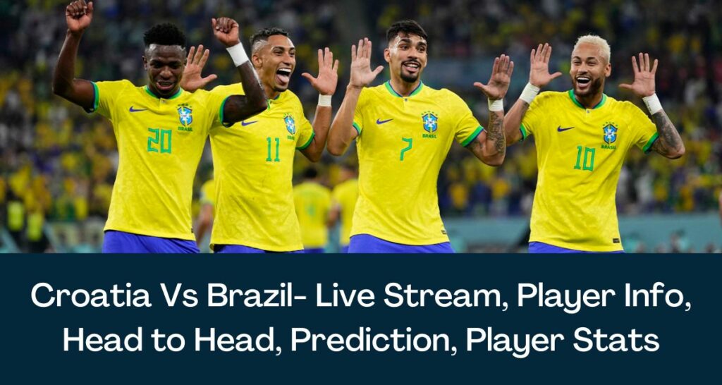 Croatia Vs Brazil- Live Stream, Player Info, Head to Head, Prediction, Player Stats