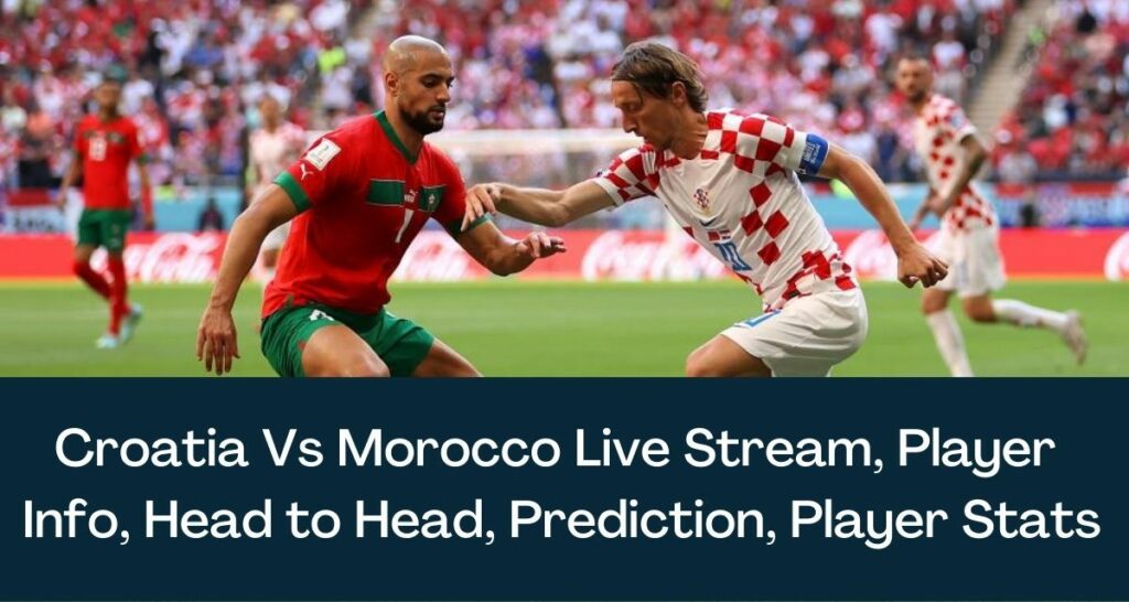 Croatia Vs Morocco Live Stream, Player Info, Head to Head, Prediction, Player Stats