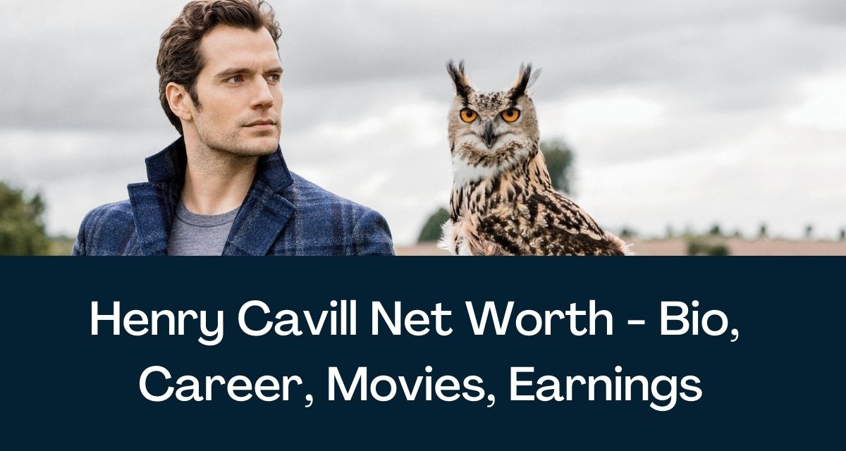 Henry Cavill Net Worth 2024 Bio, Career, Movies, Earnings