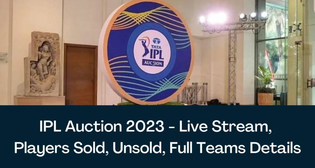 IPL Auction 2023 - Live Stream, Players Sold, Unsold, Full Teams Details
