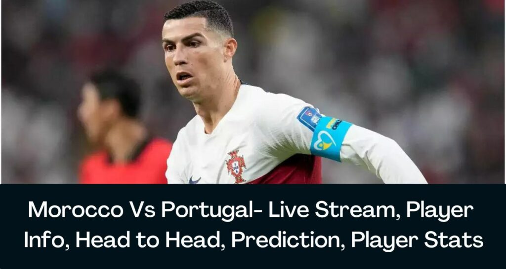 Morocco Vs Portugal- Live Stream, Player Info, Head to Head, Prediction, Player Stats