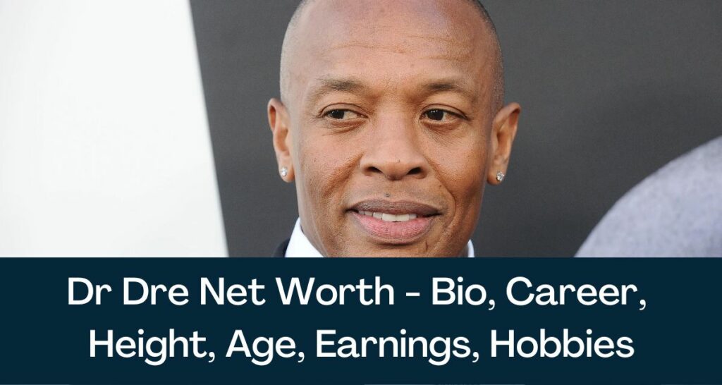 Dr Dre Net Worth 2023 - Bio, Career, Height, Age, Earnings, Hobbies