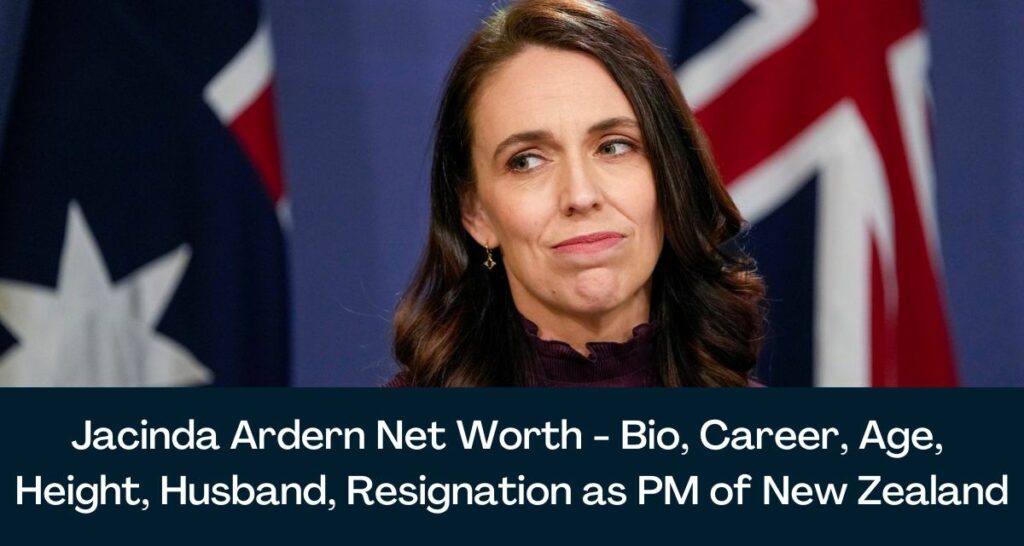 Jacinda Ardern Net Worth 2023 - Bio, Career, Age, Height, Husband, Resignation as PM of New Zealand