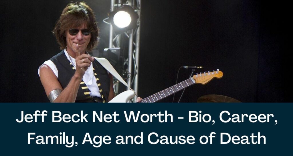 Jeff Beck Net Worth 2023 - Bio, Career, Family, Age and Cause of Death