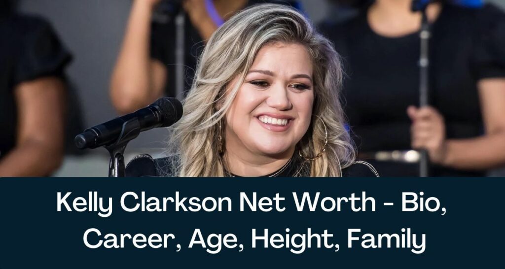 Kelly Clarkson Net Worth 2023 - Bio, Career, Age, Height, Family