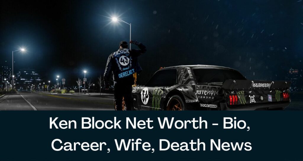 Ken Block Net Worth 2023 - Bio, Career, Wife, Death News