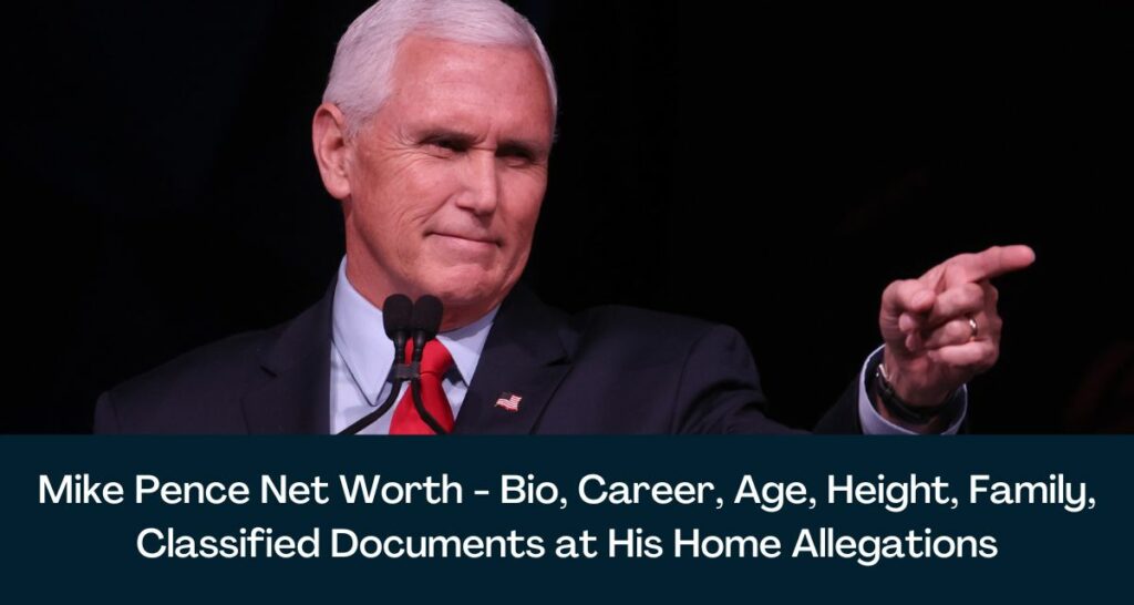 Mike Pence Net Worth 2023 - Bio, Career, Age, Height, Family, Classified Documents at His Home Allegations