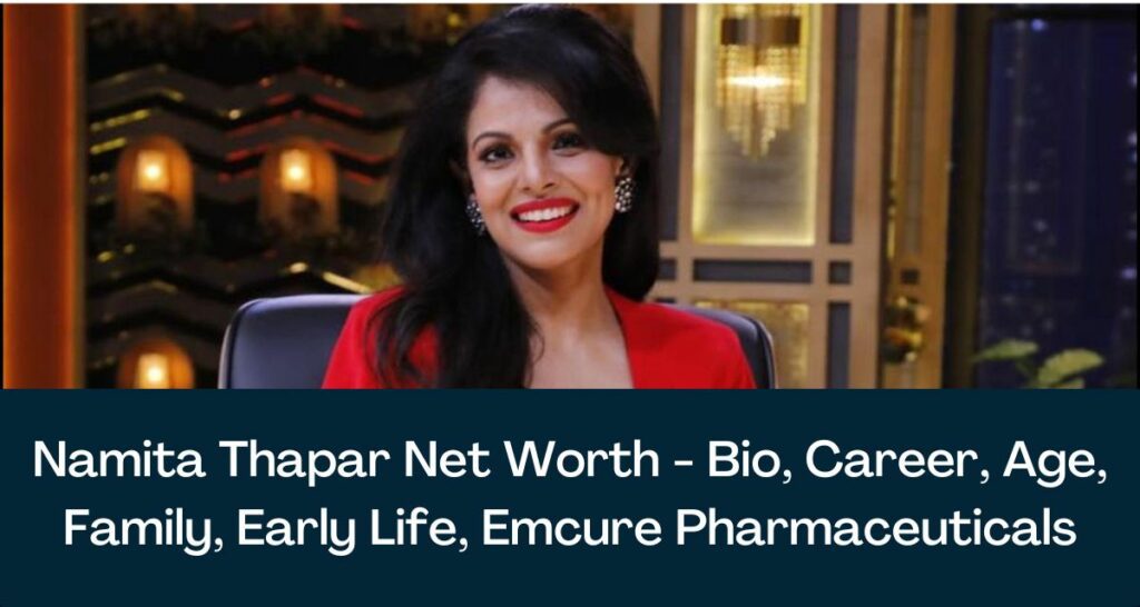 Namita Thapar Net Worth 2023 - Bio, Career, Age, Family, Early Life, Emcure Pharmaceuticals