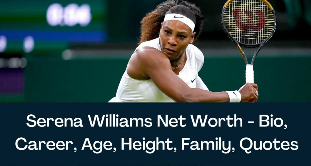 Serena Williams Net Worth 2023 - Bio, Career, Age, Height, Family, Quotes