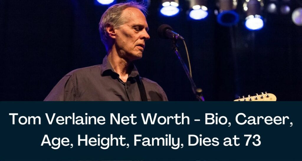 Tom Verlaine Net Worth 2023 - Bio, Career, Age, Height, Family, Dies at 73