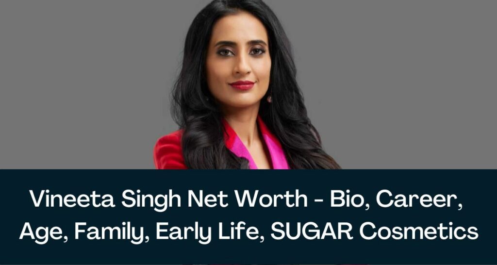 Vineeta Singh Net Worth 2023 - Bio, Career, Age, Family, Early Life, SUGAR Cosmetics