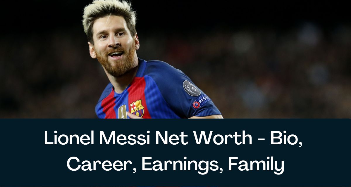 Lionel Messi Net Worth 2023 - Bio, Career, Earnings, Family