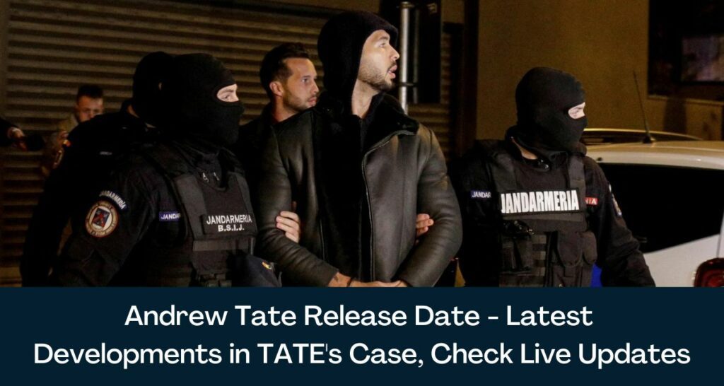 Andrew Tate Release Date - Latest Developments in TATE's Case, Check Live Updates