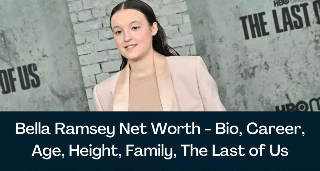 Bella Ramsey Net Worth 2023 - Bio, Career, Age, Height, Family, The Last of Us