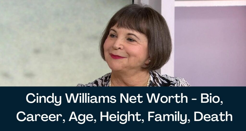 Cindy Williams Net Worth 2023 - Bio, Career, Age, Height, Family, Death
