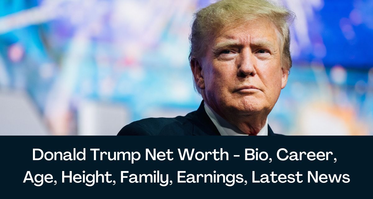 Donald trump net worth 2024 bio career age height family