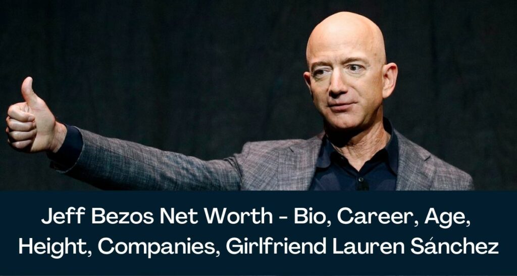 Jeff Bezos Net Worth 2023 - Bio, Career, Age, Height, Companies, Girlfriend Lauren Sánchez