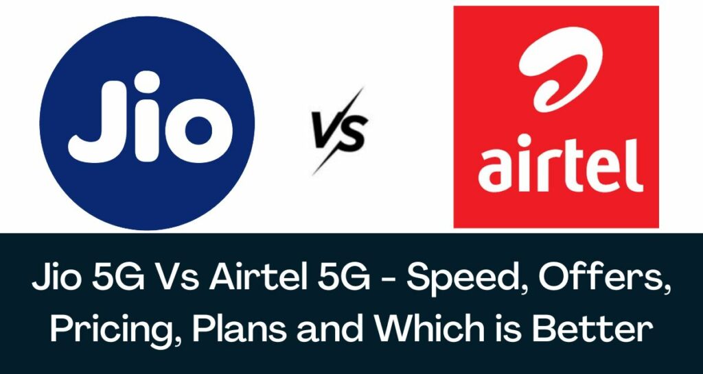 Jio 5G Vs Airtel 5G - Speed, Offers, Pricing, Plans and Which is Better