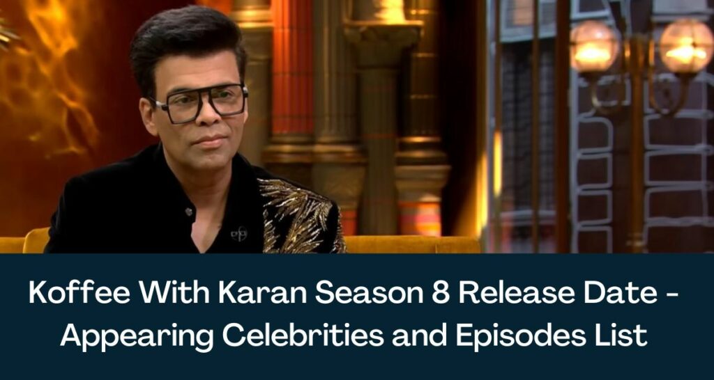 Koffee With Karan Season 8 Release Date - Appearing Celebrities and Episodes List