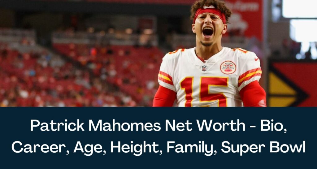 Patrick Mahomes Net Worth 2023 - Bio, Career, Age, Height, Family, Super Bowl