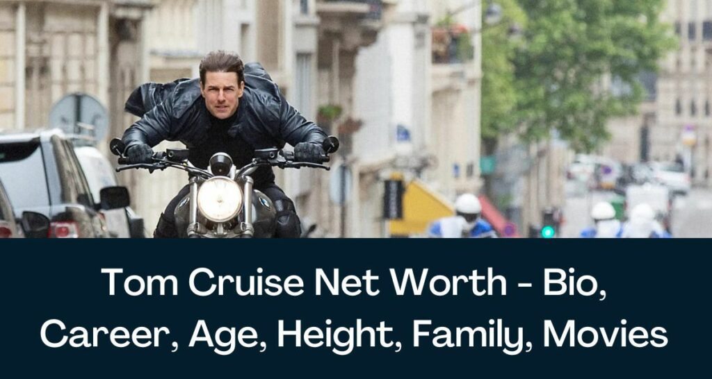 Tom Cruise Net Worth 2023 - Bio, Career, Age, Height, Family, Movies