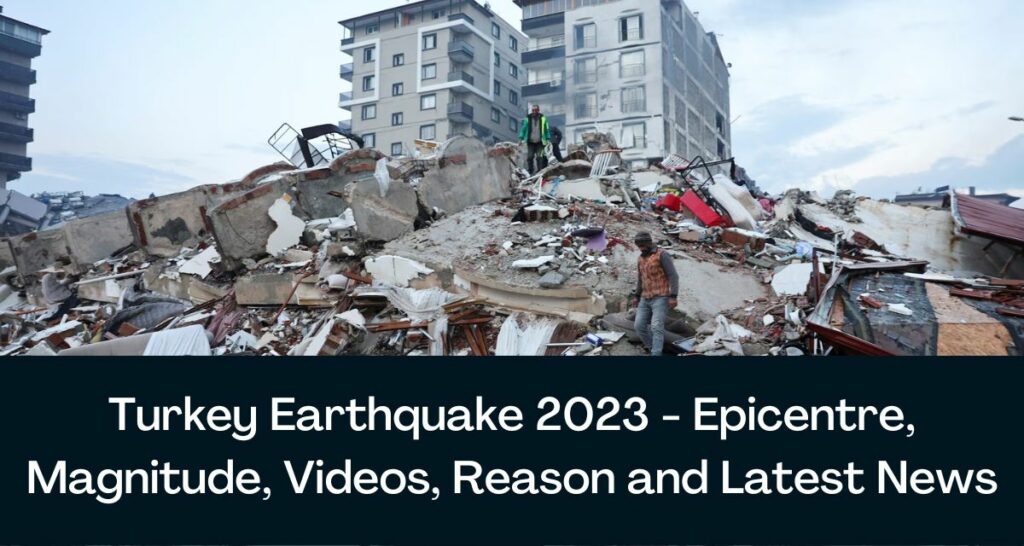 Turkey Earthquake 2023 - Epicentre, Magnitude, Videos, Reason and Latest News