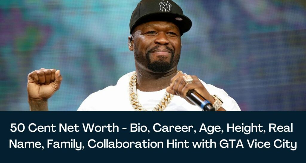 50 Cent Net Worth 2023 - Bio, Career, Age, Height, Real Name, Family, Collaboration Hint with GTA Vice City