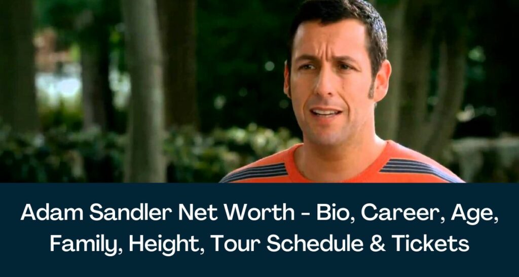 Adam Sandler Net Worth 2023 - Bio, Career, Age, Family, Height, Tour Schedule & Tickets