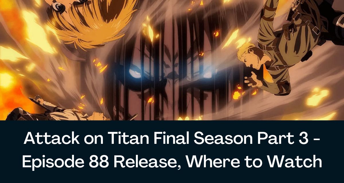 Attack on Titan Final Season Part 3 - Episode 88 Release, Where to Watch