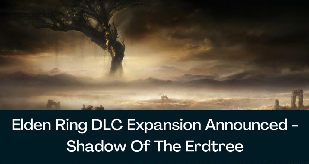 Elden Ring DLC Expansion Announced - Shadow Of The Erdtree