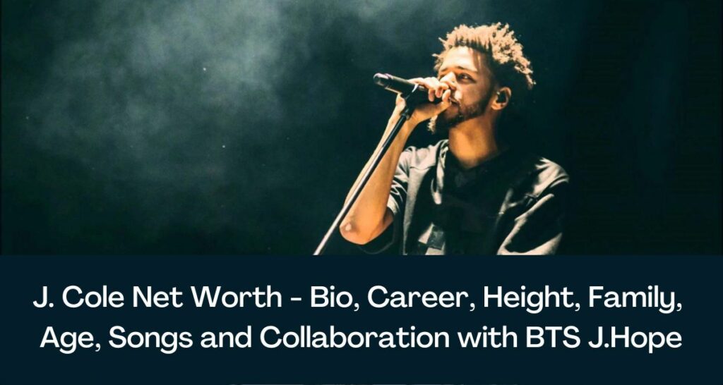 J. Cole Net Worth 2023 - Bio, Career, Height, Family, Age, Songs and Collaboration with BTS J.Hope