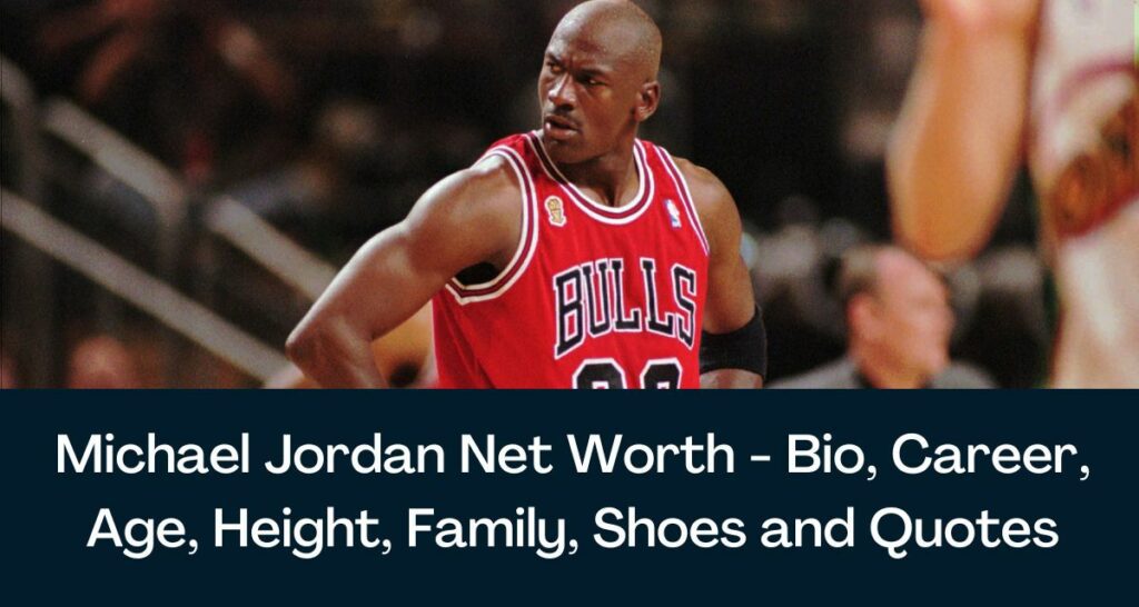 Michael Jordan Net Worth 2023 - Bio, Career, Age, Height, Family, Shoes and Quotes