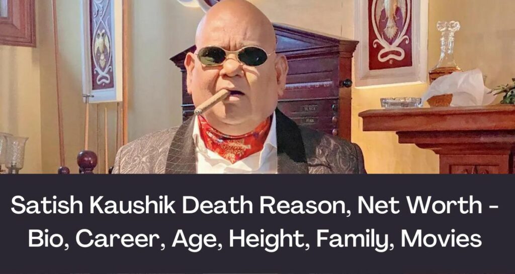 Satish Kaushik Death Reason, Net Worth - Bio, Career, Age, Height, Family, Movies
