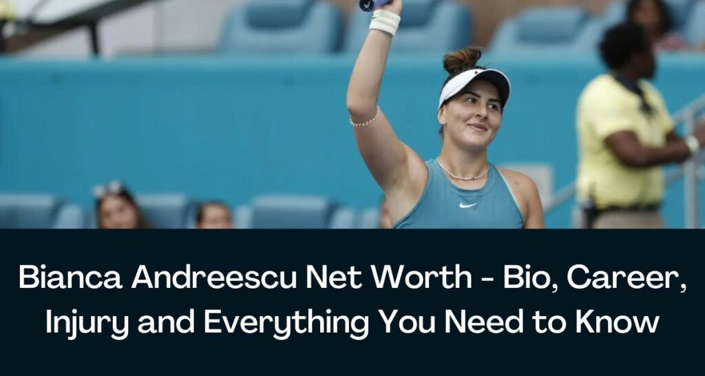 Bianca Andreescu Net Worth 2023 - Bio, Career, Injury and Everything You Need to Know