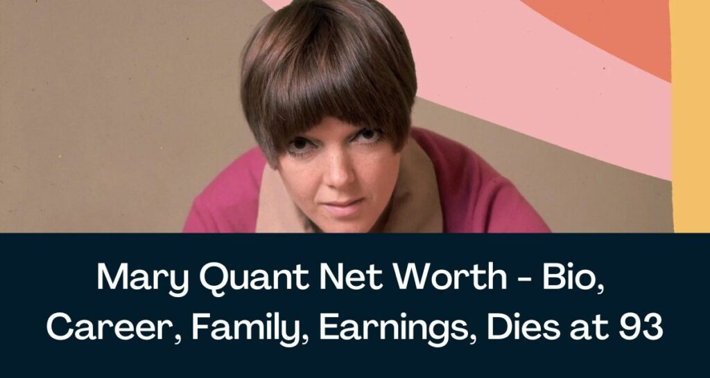 Mary Quant Net Worth 2023 - Bio, Career, Family, Earnings, Dies at 93