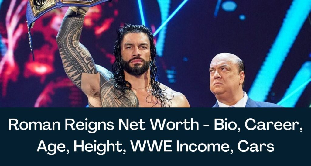Roman Reigns Net Worth 2023 - Bio, Career, Age, Height, WWE Income, Cars